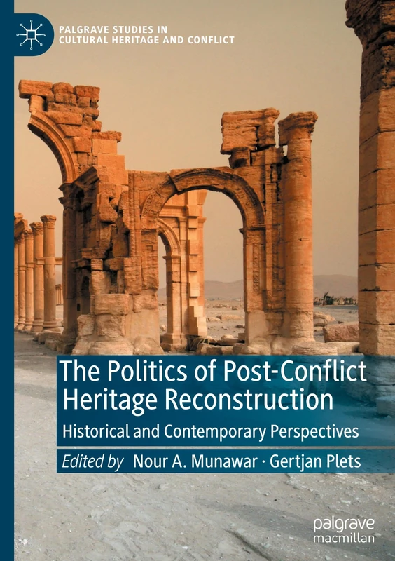 The Politics of Post-Conflict Heritage Reconstruction: Historical and Contemporary Perspectives (Palgrave Studies in Cultural Heritage and Conflict)