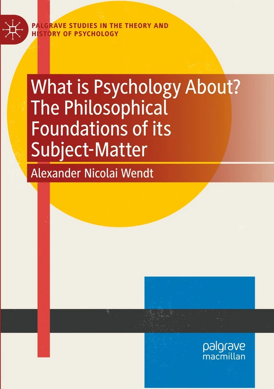 What is Psychology About? The Philosophical Foundations of its Subject-Matter (Palgrave Studies in the Theory and History of Psychology)