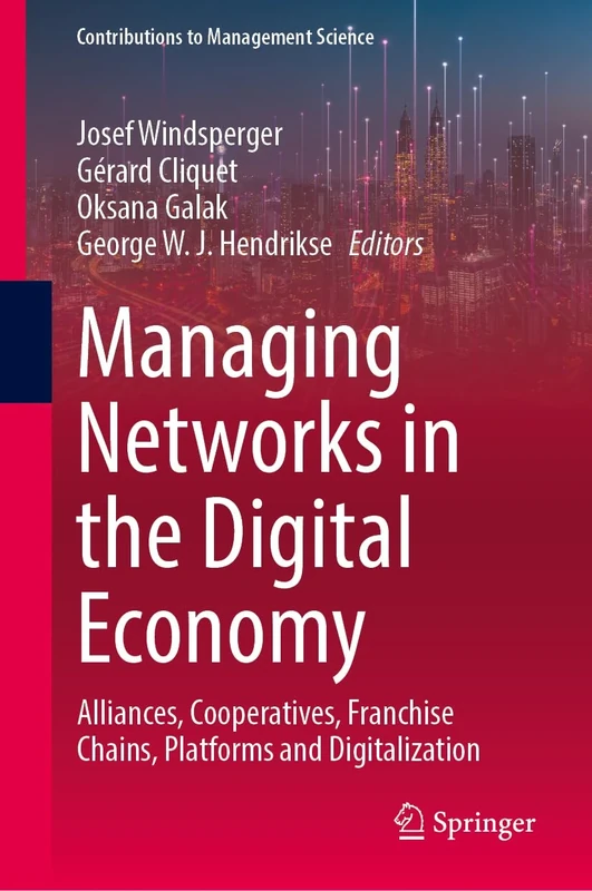Managing Networks in the Digital Economy: Alliances, Cooperatives, Franchise Chains, Platforms and Digitalization (Contributions to Management Science)