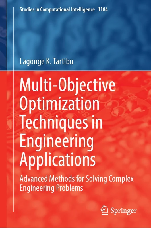 Multi-objective Optimization Techniques in Engineering Applications: Advanced Methods for Solving Complex Engineering Problems: 1184 (Studies in Computational Intelligence, 1184)