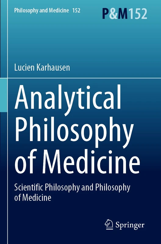 Analytical Philosophy of Medicine: Scientific Philosophy and Philosophy of Medicine (Philosophy and Medicine, 152)
