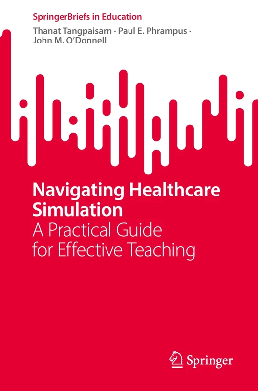 Navigating Healthcare Simulation: A Practical Guide for Effective Teaching (SpringerBriefs in Education)