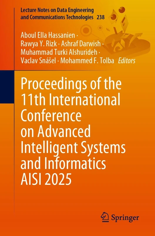 Proceedings of the 11th International Conference on Advanced Intelligent Systems and Informatics (AISI 2025): 238 (Lecture Notes on Data Engineering and Communications Technologies, 238)