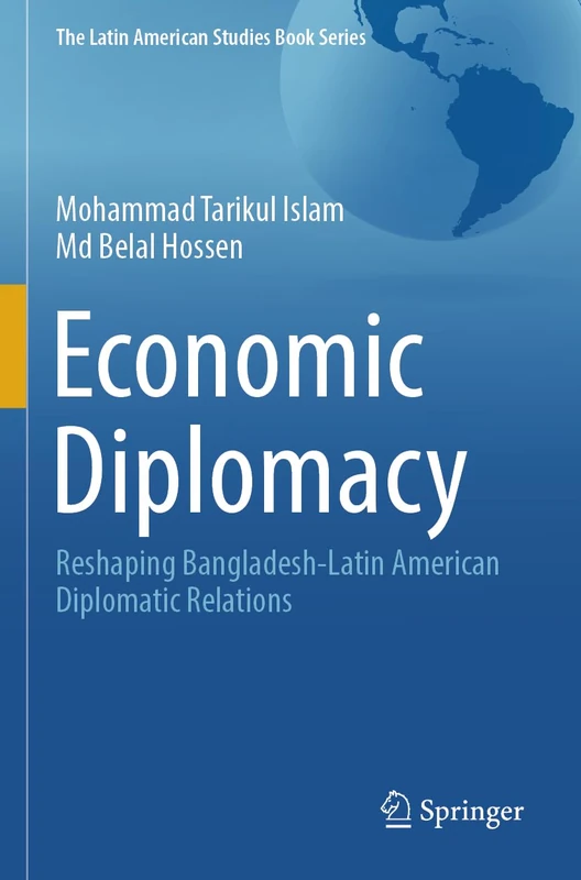 Economic Diplomacy: Reshaping Bangladesh-Latin American Diplomatic Relations (The Latin American Studies Book Series)