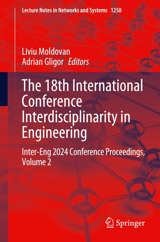 The 18th International Conference Interdisciplinarity in Engineering: Inter-Eng 2024 Conference Proceedings, Volume 2: 1250 (Lecture Notes in Networks and Systems, 1250)