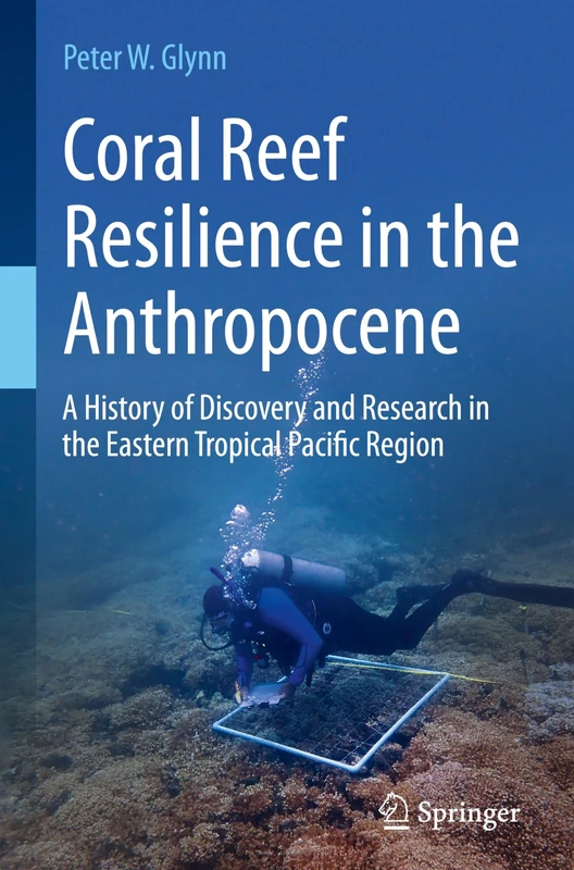 Coral Reef Resilience in the Anthropocene: A History of Discovery and Research in the Eastern Tropical Pacific Region