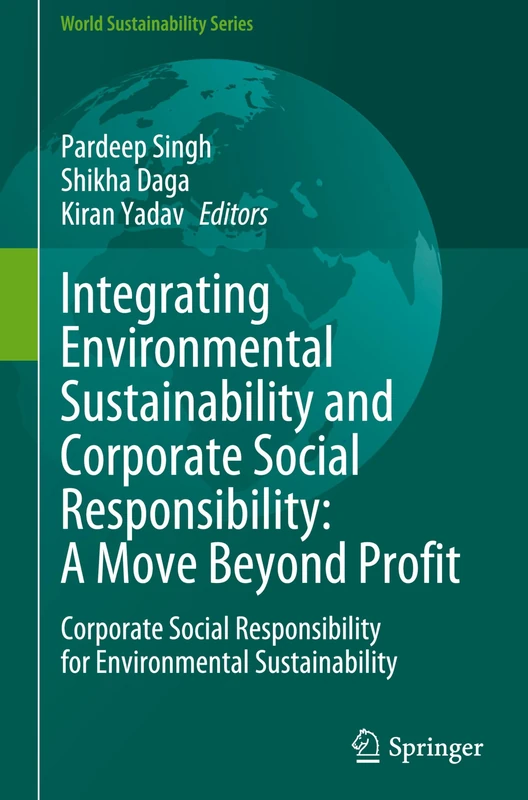 Integrating Environmental Sustainability and Corporate Social Responsibility: A Move Beyond Profit: Corporate Social Responsibility for Environmental Sustainability (World Sustainability Series)