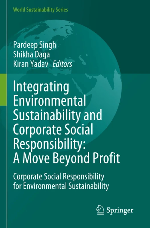 Integrating Environmental Sustainability and Corporate Social Responsibility: A Move Beyond Profit: Corporate Social Responsibility for Environmental Sustainability (World Sustainability Series)