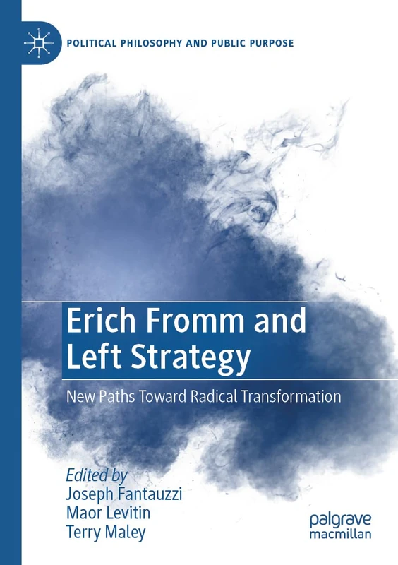 Erich Fromm and Left Strategy: New Paths Toward Radical Transformation (Political Philosophy and Public Purpose)