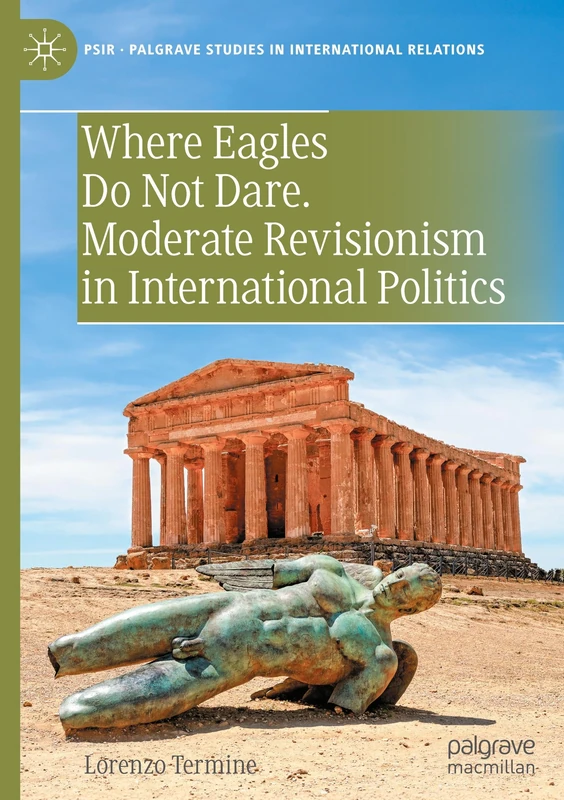 Where Eagles Do Not Dare. Moderate Revisionism in International Politics (Palgrave Studies in International Relations) - Image 1