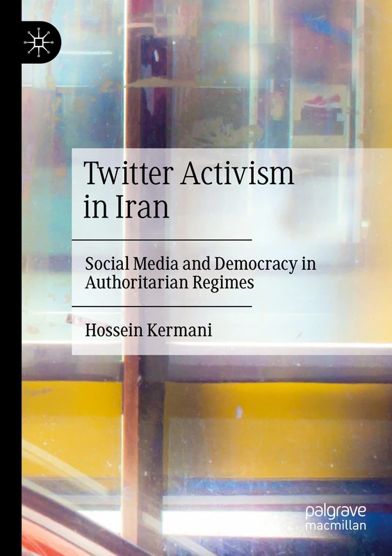 Twitter Activism in Iran: Social Media and Democracy in Authoritarian Regimes