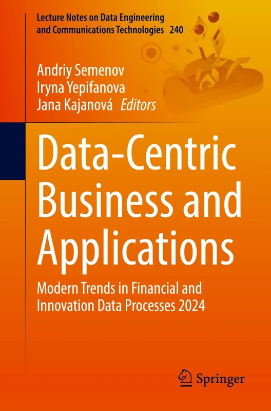 Data-Centric Business and Applications: Modern Trends in Financial and Innovation Data Processes 2024: 240 (Lecture Notes on Data Engineering and Communications Technologies, 240)