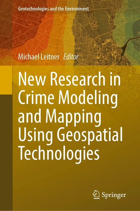 New Research in Crime Modeling and Mapping Using Geospatial Technologies: 27 (Geotechnologies and the Environment, 27)