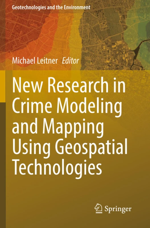 New Research in Crime Modeling and Mapping Using Geospatial Technologies (Geotechnologies and the Environment)