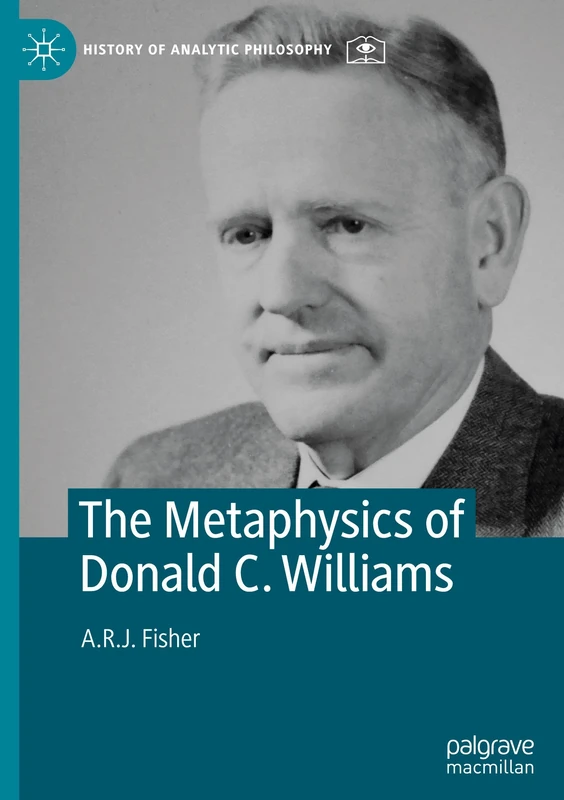 The Metaphysics of Donald C. Williams (History of Analytic Philosophy)