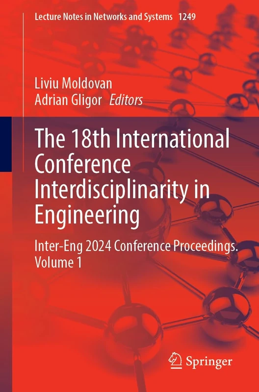 The 18th International Conference Interdisciplinarity in Engineering: Inter-Eng 2024 Conference Proceedings, Volume 1: 1249 (Lecture Notes in Networks and Systems, 1249)