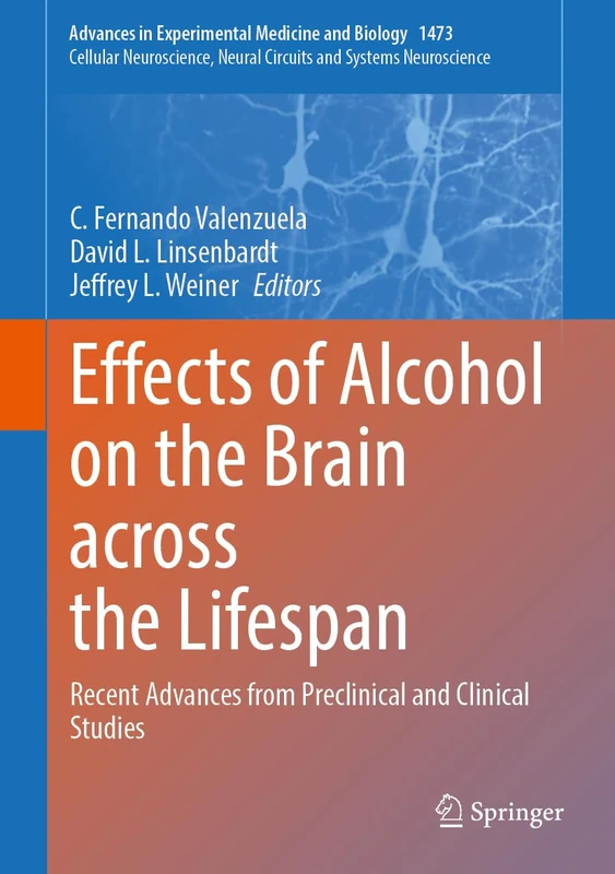 Effects of Alcohol on the Brain across the Lifespan: Recent Advances from Preclinical and Clinical Studies: 1473 (Advances in Experimental Medicine and Biology, 1473)