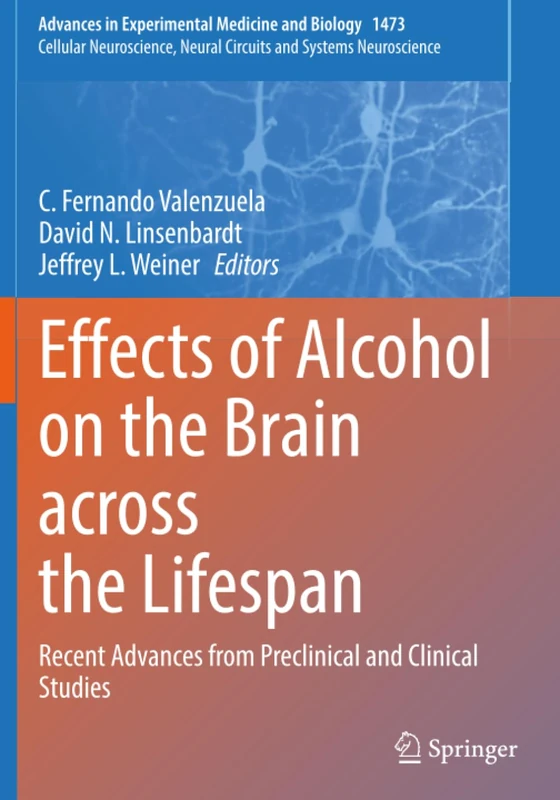 Effects of Alcohol on the Brain across the Lifespan: Recent Advances from Preclinical and Clinical Studies (Cellular Neuroscience, Neural Circuits and Systems Neuroscience)