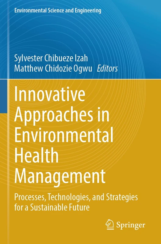 Innovative Approaches in Environmental Health Management: Processes, Technologies, and Strategies for a Sustainable Future (Environmental Science and Engineering)