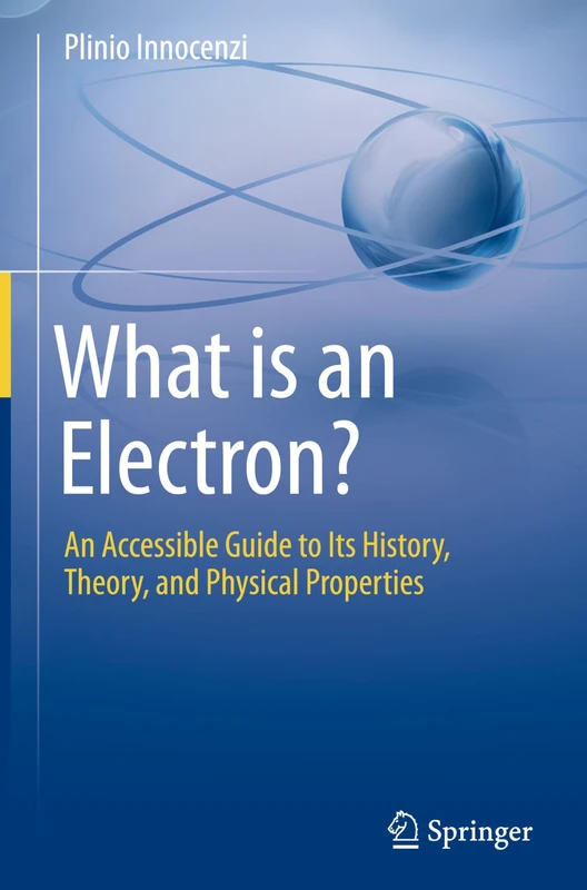 What is an Electron?: An Accessible Guide to Its History, Theory, and Physical Properties