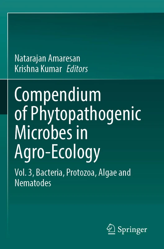 Compendium of Phytopathogenic Microbes in Agro-Ecology: Vol. 3, Bacteria, Protozoa, Algae and Nematodes