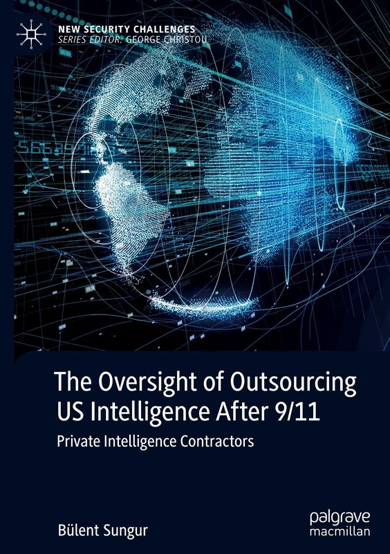 The Oversight of Outsourcing US Intelligence After 9/11: Private Intelligence Contractors (New Security Challenges)