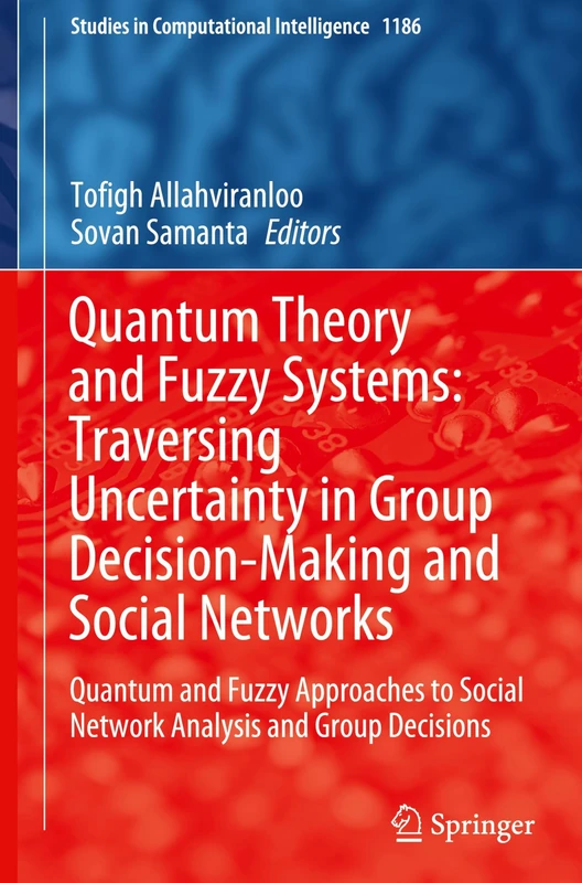 Quantum Theory and Fuzzy Systems: Traversing Uncertainty in Group Decision-Making and Social Networks: Quantum and Fuzzy Approaches to Social Network ... (Studies in Computational Intelligence, 1186)