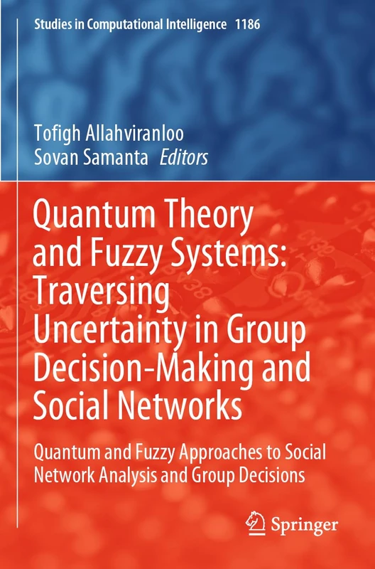 Quantum Theory and Fuzzy Systems: Traversing Uncertainty in Group Decision-Making and Social Networks: Quantum and Fuzzy Approaches to Social Network ... (Studies in Computational Intelligence, 1186)