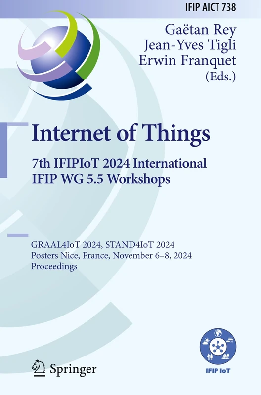 Internet of Things. 7th IFIPIoT 2024 International IFIP WG 5.5 Workshops: GRAAL4IoT 2024, STAND4IoT 2024, Posters, Nice, France, November 6–8, 2024, ... and Communication Technology, 738)