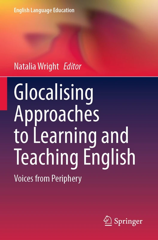 Glocalising Approaches to Learning and Teaching English: Voices from Periphery (English Language Education, 41)