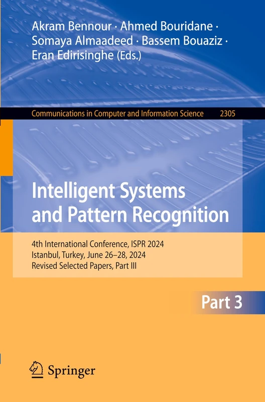 Intelligent Systems and Pattern Recognition: 4th International Conference, ISPR 2024, Istanbul, Turkey, June 26-28, 2024, Revised Selected Papers, ... in Computer and Information Science, 2305)