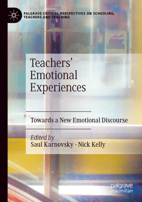 Teachers' Emotional Experiences: Towards a New Emotional Discourse (Palgrave Critical Perspectives on Schooling, Teachers and Teaching)