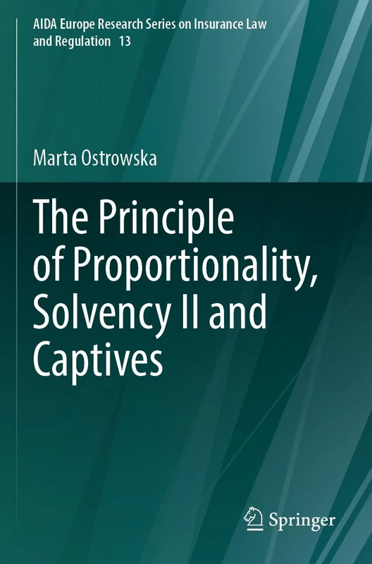 The Principle of Proportionality, Solvency II and Captives (AIDA Europe Research Series on Insurance Law and Regulation, 13)