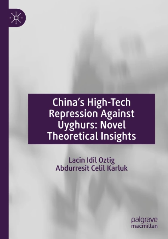 China’s High-Tech Repression Against Uyghurs: Novel Theoretical Insights