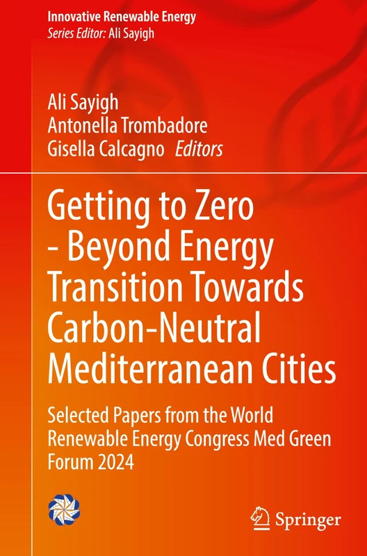 Getting to Zero - Beyond Energy Transition Towards Carbon-Neutral Mediterranean Cities: Selected Papers from the World Renewable Energy Congress Med Green Forum 2024 (Innovative Renewable Energy)