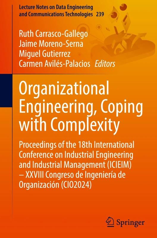 Organizational Engineering, Coping with Complexity: Proceedings of the 18th International Conference on Industrial Engineering and Industrial ... and Communications Technologies, 239)