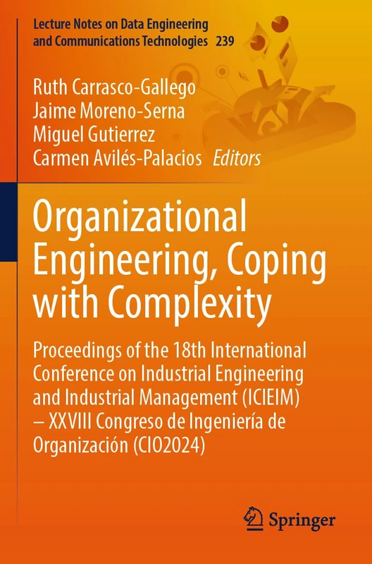 Organizational Engineering, Coping with Complexity: Proceedings of the 18th International Conference on Industrial Engineering and Industrial ... and Communications Technologies, 239)