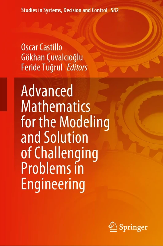 Advanced Mathematics for the Modeling and Solution of Challenging Problems in Engineering: 582 (Studies in Systems, Decision and Control, 582)