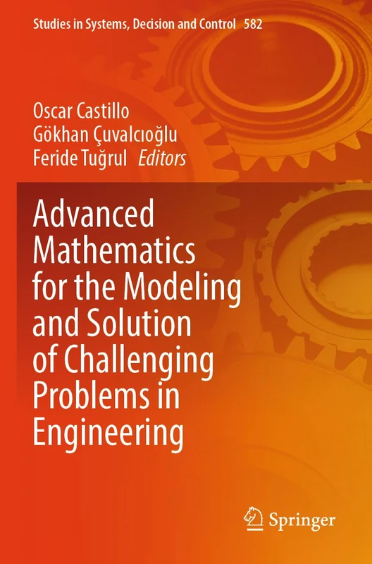 Advanced Mathematics for the Modeling and Solution of Challenging Problems in Engineering (Studies in Systems, Decision and Control, 582)