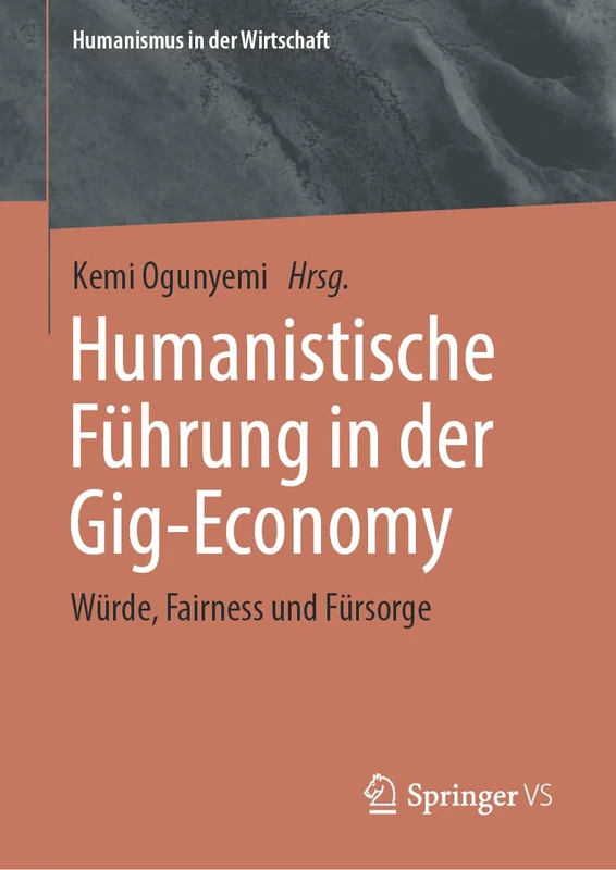 Humanistische Führung in der Gig-Economy: Würde, Fairness und Fürsorge (Humanismus in der Wirtschaft)