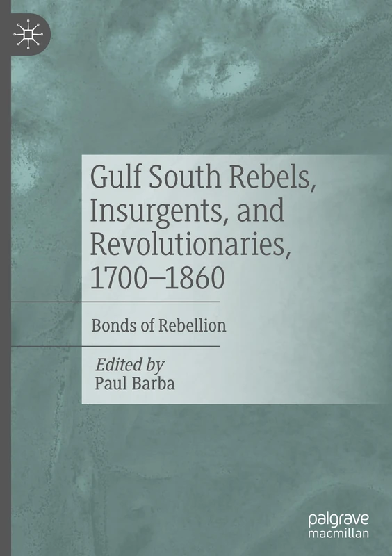 Gulf South Rebels, Insurgents, and Revolutionaries, 1700-1860: Bonds of Rebellion