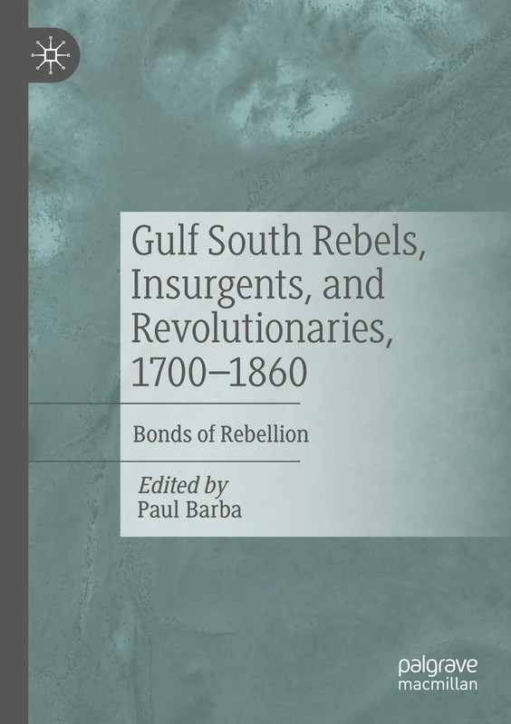 Gulf South Rebels, Insurgents, and Revolutionaries, 1700-1860: Bonds of Rebellion - Image 1