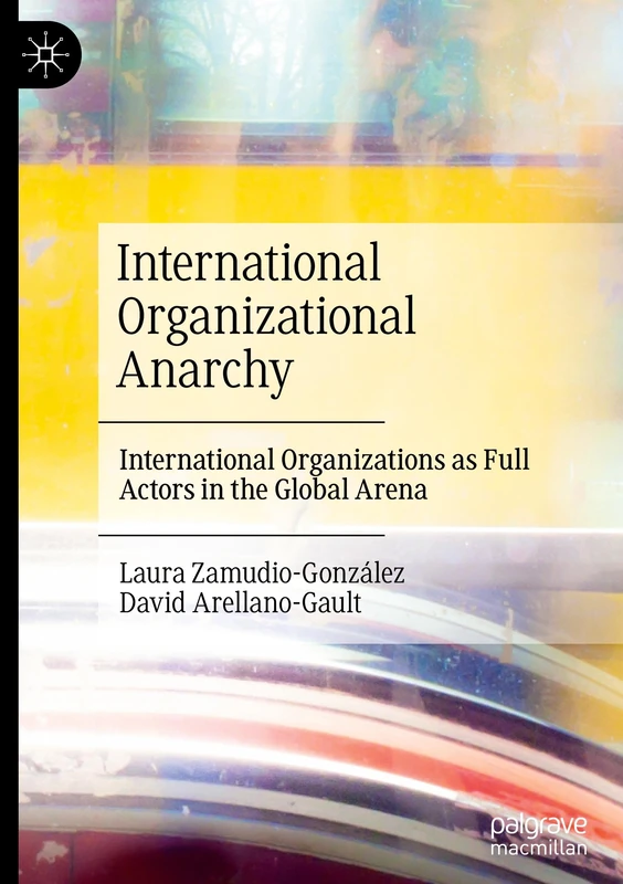 International Organizational Anarchy: International Organizations as Full Actors in the Global Arena