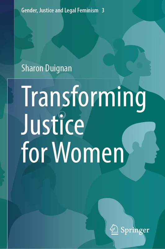 Transforming Justice for Women: 3 (Gender, Justice and Legal Feminism, 3)
