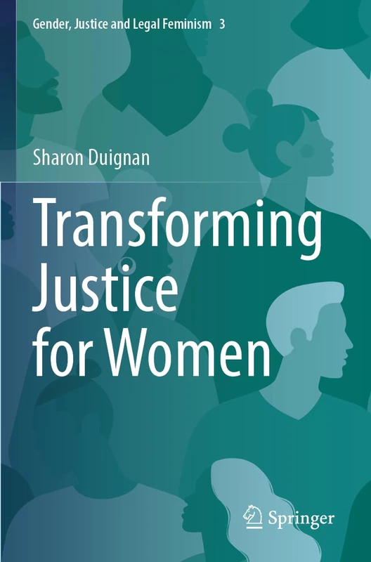 Transforming Justice for Women (Gender, Justice and Legal Feminism, 3)