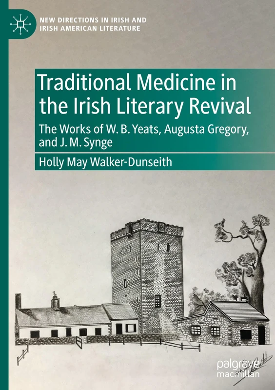 Traditional Medicine in the Irish Literary Revival: The Works of W.B. Yeats, Augusta Gregory, and J. M. Synge (New Directions in Irish and Irish American Literature)