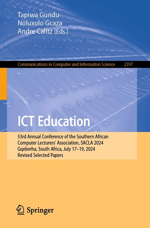 ICT Education: 53rd Annual Conference of the Southern African Computer Lecturers' Association, SACLA 2024, Gqeberha, South Africa, July 17–19, 2024, ... in Computer and Information Science, 2397)