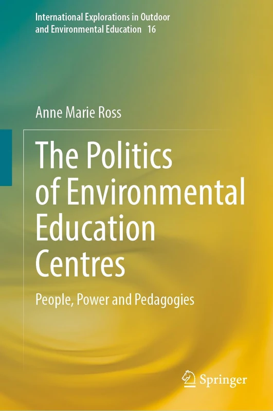 The Politics of Environmental Education Centres: People, Power and Pedagogies: 17 (International Explorations in Outdoor and Environmental Education, 17)