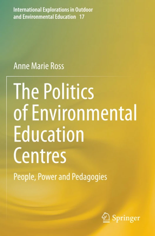 The Politics of Environmental Education Centres: People, Power and Pedagogies (International Explorations in Outdoor and Environmental Education)