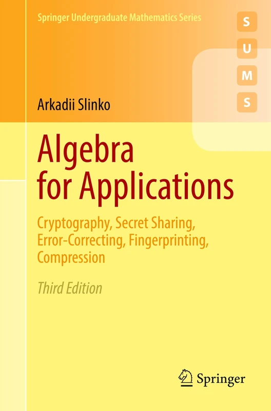 Algebra for Applications: Cryptography, Secret Sharing, Error-Correcting, Fingerprinting, Compression (Springer Undergraduate Mathematics Series)